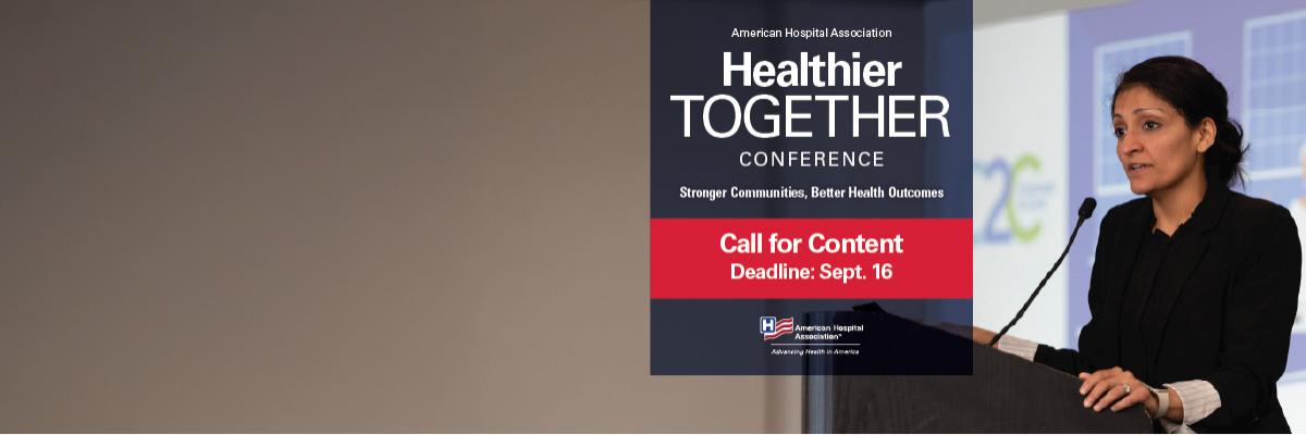 American Hospital Association Healthier Together Conference. Stronger communities, better health outcomes. Call for content. Deadline: September 16, 2025.
